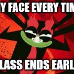 Aku Memes | MY FACE EVERY TIME; CLASS ENDS EARLY. | image tagged in aku memes | made w/ Imgflip meme maker