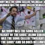 Now THIS is a conspiracy theory if I ever saw one! | BATHORY HAS THE SONG CALLED "VALHALLA",BLIND GUARDIAN HAS THE SONG CALLED 'VAHLALLA"; BATHORY HAS THE SONG CALLED "TWILIGHT OF THE GODS",BLIND GUARDIAN HAS THE SONG CALLED "TWILIGHT OF THE GODS" AND SO DOES HELLOWEEN | image tagged in conspiracy wall,memes,powermetalhead,heavy metal,black metal,power metal | made w/ Imgflip meme maker