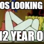 Funny asf | PEDOS LOOKING FOR; A 12 YEAR OLD | image tagged in funny asf | made w/ Imgflip meme maker