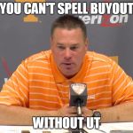 Butch Jones press | YOU CAN'T SPELL BUYOUT; WITHOUT UT | image tagged in butch jones press | made w/ Imgflip meme maker