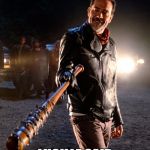Negan & Lucille | YOU NEXT; LUCILLE SAID | image tagged in negan  lucille | made w/ Imgflip meme maker
