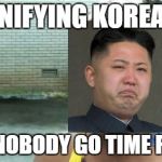 Unifying Korea? | UNIFYING KOREA? AINT NOBODY GO TIME FO DAT | image tagged in memes,aint nobody got time for that,kim jong un,funny,korea,north korea | made w/ Imgflip meme maker