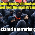 Antifa Declared Terrorist Group | Antifa’s violent tactics elicited substantial support from the mainstream left. Now declared a terrorist group ! | image tagged in antifa declared terrorist group,antifa,liberals,domestic terrorists,liberal terrorists | made w/ Imgflip meme maker