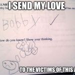 Funny kid quiz answer | I SEND MY LOVE; TO THE VICTIMS OF THIS ATTACK | image tagged in funny kid quiz answer | made w/ Imgflip meme maker