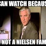 Leslie Nielsen | I CAN WATCH BECAUSE; I'M NOT A NIELSEN FAMILY | image tagged in leslie nielsen | made w/ Imgflip meme maker