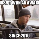 Depressed Eminem | HASN'T WON AN AWARD; SINCE 2010 | image tagged in depressed eminem,scumbag | made w/ Imgflip meme maker