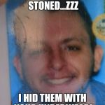 Millado | WHEN YOU GOT STONED...ZZZ; I HID THEM WITH YOUR UNDERWEAR! | image tagged in millado | made w/ Imgflip meme maker