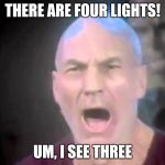 There are four lights | THERE ARE FOUR LIGHTS! UM, I SEE THREE | image tagged in there are four lights | made w/ Imgflip meme maker