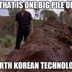 Who's afrid of the big bad kimjong | THAT IS ONE BIG PILE OF; NORTH KOREAN TECHNOLOGY | image tagged in pile of,shit,north korea,rocket man | made w/ Imgflip meme maker