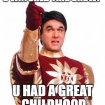 shaktiman | U WATCHED THIS SHOW? U HAD A GREAT CHILDHOOD | image tagged in shaktiman | made w/ Imgflip meme maker