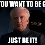 Palpatine Do it | DO YOU WANT TO BE GAY? JUST BE IT! | image tagged in palpatine do it | made w/ Imgflip meme maker