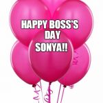 pink balloons | SONYA!! HAPPY BOSS'S
   DAY | image tagged in pink balloons | made w/ Imgflip meme maker