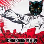 Chairman Mao | CHAIRMAN MEOW | image tagged in chairman mao propoganda poster meme,memes,cats,china,communism,politics | made w/ Imgflip meme maker