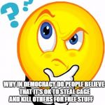 Women's health | WHY IN DEMOCRACY DO PEOPLE BELIEVE THAT IT'S OK TO STEAL CAGE AND KILL OTHERS FOR FREE STUFF | image tagged in women's health | made w/ Imgflip meme maker