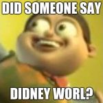 Autism | DID SOMEONE SAY; DIDNEY WORL? | image tagged in autism | made w/ Imgflip meme maker