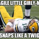 Aaron Rogers sacked | FRAGILE LITTLE GIRLY-MAN; SNAPS LIKE A TWIG | image tagged in aaron rogers sacked | made w/ Imgflip meme maker