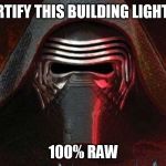 Kylo ren | I CERTIFY THIS BUILDING LIGHT ICB; 100% RAW | image tagged in kylo ren | made w/ Imgflip meme maker