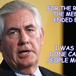 Rex Tillerson | FOR THE RECORD, THE MEETING ENDED EARLY; I WAS NOT DONE CALLING PEOPLE MORONS | image tagged in rex tillerson | made w/ Imgflip meme maker