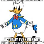 Celebrity Headlines You Never Hear (not a bad idea for a theme week) | HARVEY WEINSTEIN MOLESTED ME TOO; ACTUALLY, I'VE NEVER MET HIM. I JUST WANT ATTENTION. | image tagged in donald duck shrugs | made w/ Imgflip meme maker