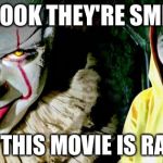 It movie  | HEY LOOK THEY'RE SMILING; MAYBE THIS MOVIE IS RATED PG | image tagged in it movie | made w/ Imgflip meme maker