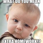 cute boy | WHAT DO YOU MEAN; EXTRA HOMEWORK!? | image tagged in confused baby,school meme | made w/ Imgflip meme maker