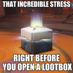 ASDFGHJKL SPRAYS AGAIN | THAT INCREDIBLE STRESS; RIGHT BEFORE YOU OPEN A LOOTBOX | image tagged in overwatch,memes,funny,relatable | made w/ Imgflip meme maker