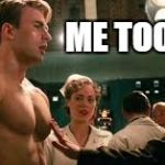 Captain America, too. | ME TOO | image tagged in cap too | made w/ Imgflip meme maker