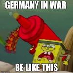 GERMANY | GERMANY IN WAR; BE LIKE THIS | image tagged in german spongebob | made w/ Imgflip meme maker