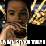 Lucifer | HARVEY, WHAT IS IT YOU TRULY DESIRE? | image tagged in lucifer | made w/ Imgflip meme maker