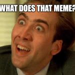Ya dont say | WHAT DOES THAT MEME? | image tagged in ya dont say | made w/ Imgflip meme maker