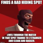 Spies and Hiding | FINDS A BAD HIDING SPOT; LIVES THROUGH THE MATCH IN THAT SPOT THANKS TO L'ETRANGER AND CLOAK AND DAGGER. | image tagged in sadistic spy,team fortress 2,spy,hiding | made w/ Imgflip meme maker