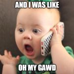 omg baby | AND I WAS LIKE; OH MY GAWD | image tagged in omg baby | made w/ Imgflip meme maker