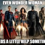 Justice League | EVEN WONDER WOMAN; NEEDS A LITTLE HELP SOMETIMES | image tagged in justice league | made w/ Imgflip meme maker