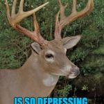 Depressing Meme Week Oct 11-18 A NeverSayMemes Event | LEAVING FOOTPRINTS IN THE MUD FOR A HUNTER TO FOLLOW; IS SO DEPRESSING | image tagged in bad pun buck,depressing meme week,memes,footprints,deer,neversaymemes | made w/ Imgflip meme maker