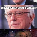 bernie shame if | THAT'S A NICE HEALTHCARE SYSTEM YOU HAVE THERE; SURE WOULD BE A SHAME IF SOMEBODY; BERNED IT DOWN | image tagged in bernie shame if | made w/ Imgflip meme maker