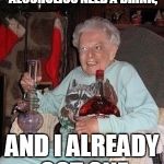 When you know granny is off her meds.... | I'M NOT AN ALCOHOLIC, ALCOHOLICS NEED A DRINK, AND I ALREADY GOT ONE | image tagged in oh,grannny | made w/ Imgflip meme maker