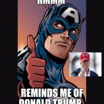 Donald trump is captain america???!!!! | HMMM; REMINDS ME OF DONALD TRUMP... | image tagged in captain america says good job | made w/ Imgflip meme maker