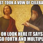 Awkward moment in a monastery | JUST TOOK A VOW OF CELEBACY; OH LOOK HERE IT SAYS GO FORTH AND MULTIPLY | image tagged in bored,religious | made w/ Imgflip meme maker