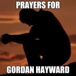 hayward injured in his first game, prayers for him... | PRAYERS FOR; GORDAN HAYWARD | image tagged in houseofprayer praying man,memes,pray,nba,gordan hayward | made w/ Imgflip meme maker