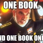 Sean Connery Red October | ONE BOOK. AND ONE BOOK ONLY. | image tagged in sean connery red october | made w/ Imgflip meme maker