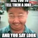china | WHEN YOUR FRIENDS TELL YOU TO TELL THEM A JOKE... AND YOU SAY LOOK AT YOUR SELF. | image tagged in china | made w/ Imgflip meme maker