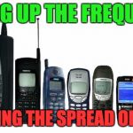 cell phone evolution | TURNING UP THE FREQUENCIES; INCREASING THE SPREAD OF DISEASE | image tagged in cell phone evolution | made w/ Imgflip meme maker