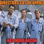 I want more Bacon | THE DIRECTORS CUT OF APPOLLO 13; HAS MORE BACON | image tagged in apollo 13 - bacon,that guy from titanic,the guy with the oscars,that guy no one cares about,that guy whos been in every movie | made w/ Imgflip meme maker