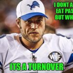 5 turnovers against the Saints | I DONT ALWAYS EAT PASTRIES, BUT WHEN I DO; ITS A TURNOVER | image tagged in matthew stafford mad,detroit lions,nfl,nfl memes | made w/ Imgflip meme maker