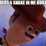 DERS A SNAKE IN ME BOOT | DERS A SNAKE IN ME BOOT | image tagged in woody,memes,funny,ders a snake in me boot | made w/ Imgflip meme maker