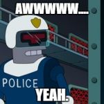 Futurama Police - URL | AWWWWW.... YEAH. | image tagged in futurama police - url,awww yeah,approve | made w/ Imgflip meme maker