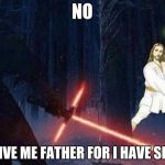 jedi jesus  | NO; FORGIVE ME FATHER FOR I HAVE SINNED | image tagged in jedi jesus | made w/ Imgflip meme maker