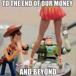 Toy Story Stripper | TO THE END OF OUR MONEY; AND BEYOND | image tagged in toy story stripper | made w/ Imgflip meme maker
