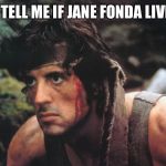 Can You Tell If Jane Fonda Lives Here? | CAN YOU TELL ME IF JANE FONDA LIVES HERE? | image tagged in rambo,memes,conservative,funny | made w/ Imgflip meme maker