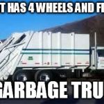 Bad Dad Jokes | WHAT HAS 4 WHEELS AND FLIES? A GARBAGE TRUCK | image tagged in garbage truck,dad jokes,meme,funny,humor | made w/ Imgflip meme maker